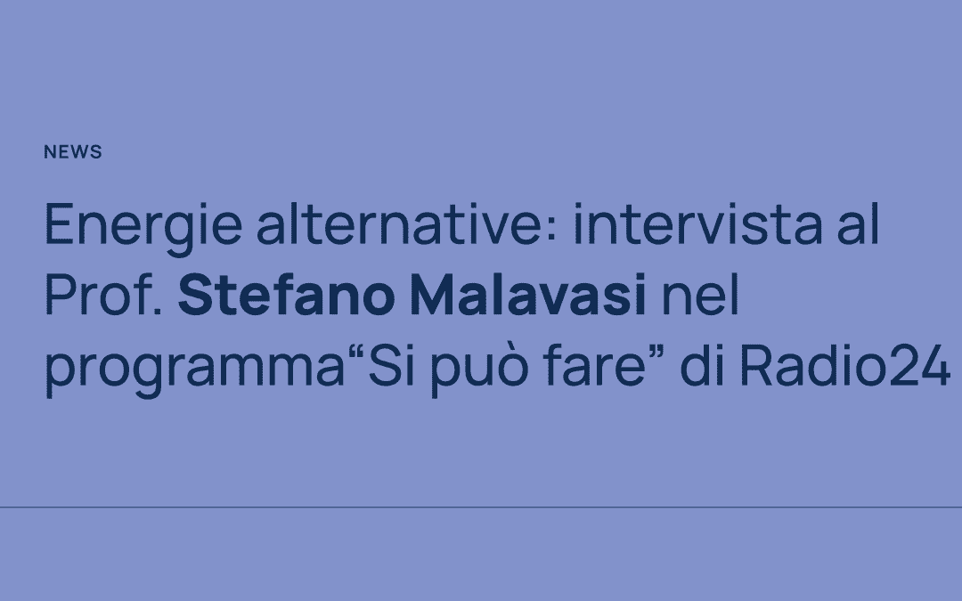 Energie alternative: intervista al Prof. Stefano Malavasi nel programma “Si può fare” di Radio24